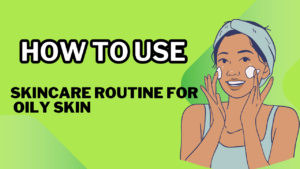 Read more about the article Skincare Routine for Oily Skin